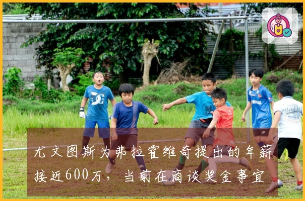 尤文图斯为弗拉霍维奇提出的年薪接近600万，当前在商谈奖金事宜