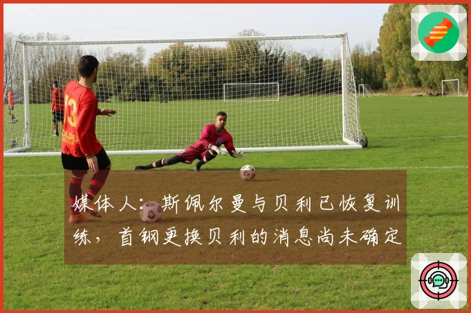 媒体人：斯佩尔曼与贝利已恢复训练，首钢更换贝利的消息尚未确定