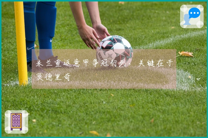 米兰重返意甲争冠行列，关键在于莫德里奇